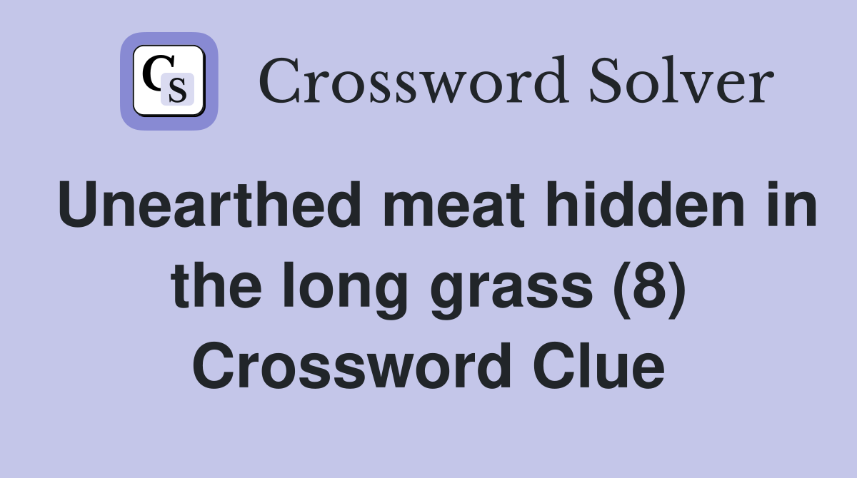 Unearthed meat hidden in the long grass (8) Crossword Clue