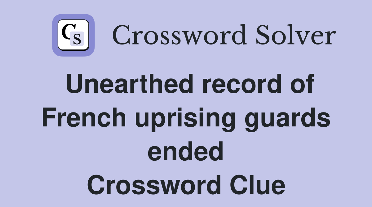 Unearthed record of French uprising guards ended Crossword Clue
