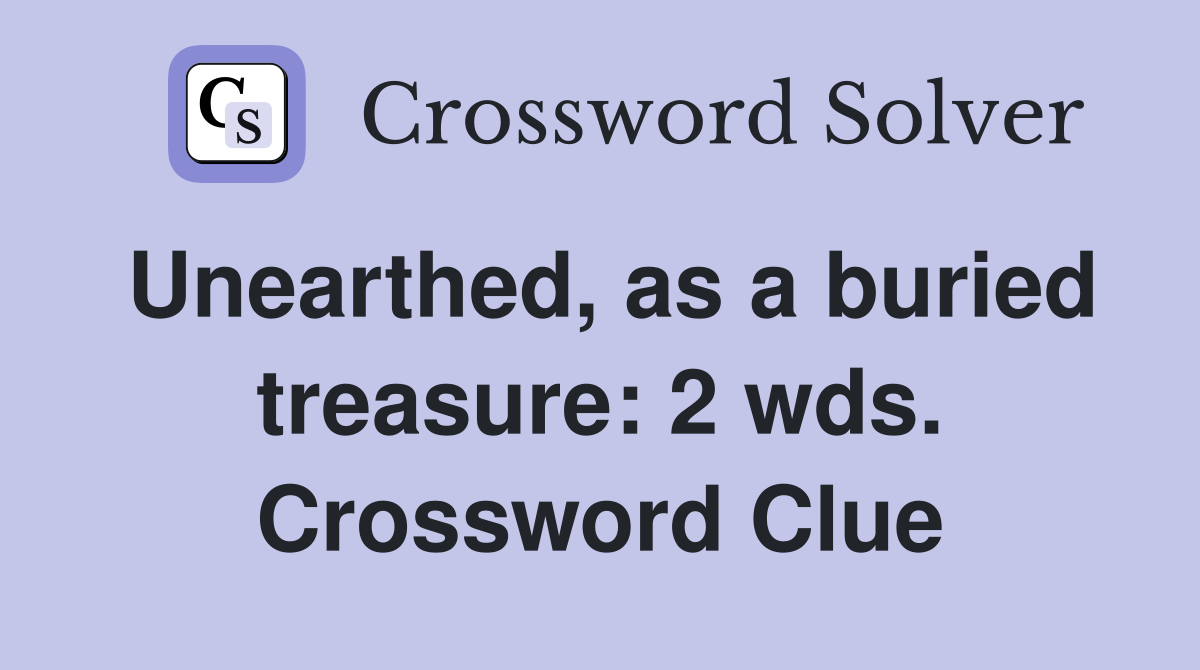Unearthed, as a buried treasure: 2 wds. Crossword Clue