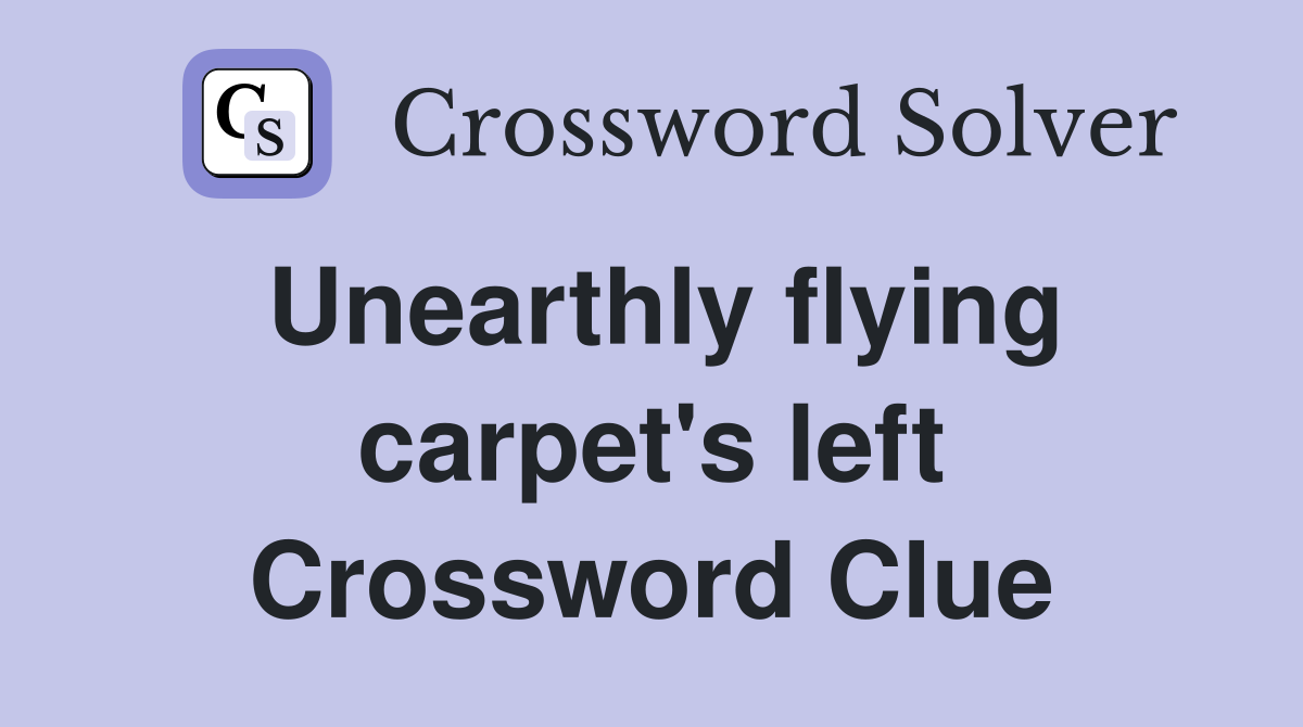 Unearthly flying carpet's left Crossword Clue