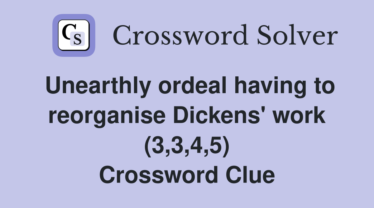Unearthly ordeal having to reorganise Dickens' work (3,3,4,5) Crossword Clue