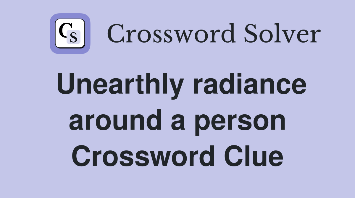 Unearthly radiance around a person Crossword Clue