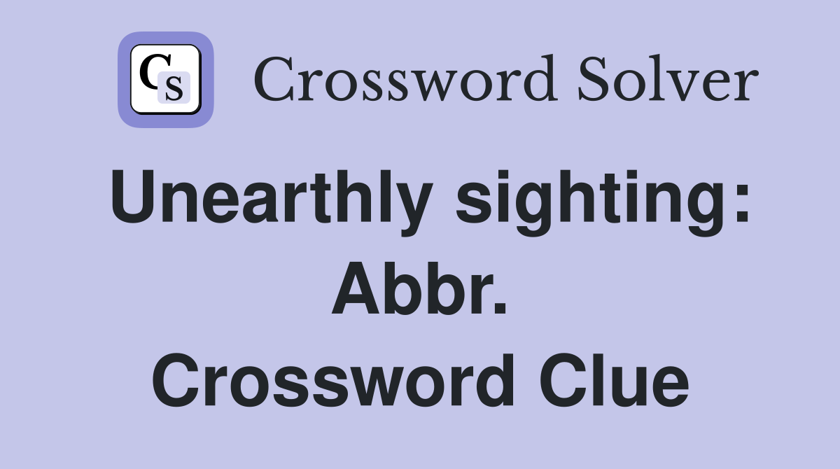 Unearthly sighting: Abbr. Crossword Clue