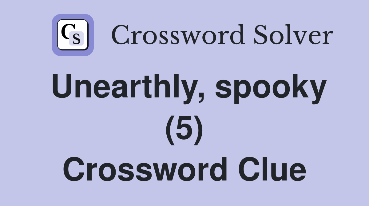 Unearthly, spooky (5) Crossword Clue