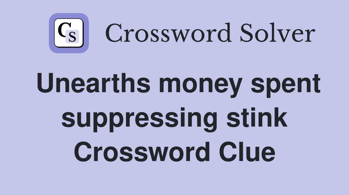 Unearths money spent suppressing stink Crossword Clue