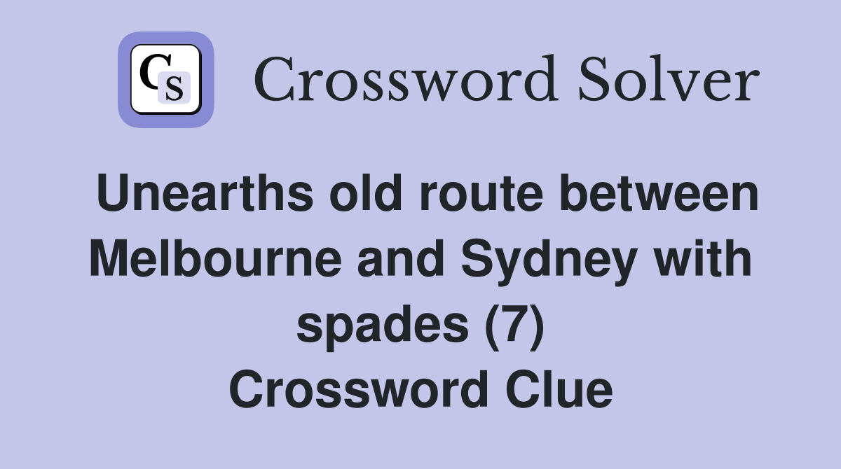 Unearths old route between Melbourne and Sydney with spades (7) Crossword Clue