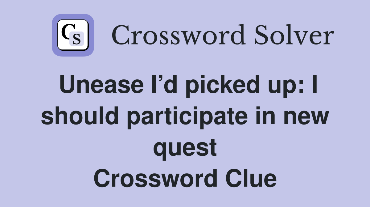 Unease I’d picked up: I should participate in new quest Crossword Clue