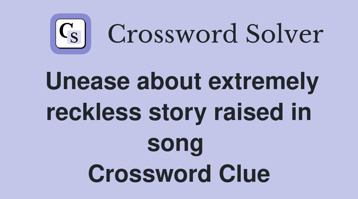 Unease about extremely reckless story raised in song  Crossword Clue