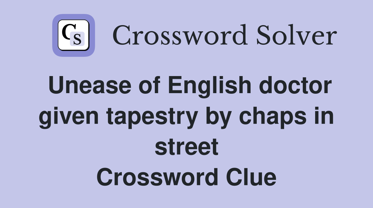 Unease of English doctor given tapestry by chaps in street Crossword Clue