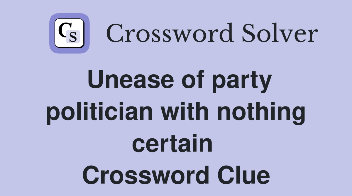 Unease of party politician with nothing certain  Crossword Clue