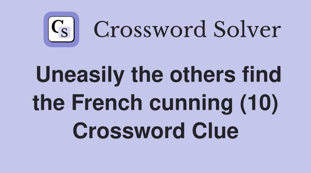 Uneasily the others find the French cunning (10) Crossword Clue