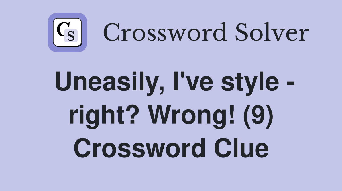 Uneasily, I've style - right? Wrong! (9) Crossword Clue