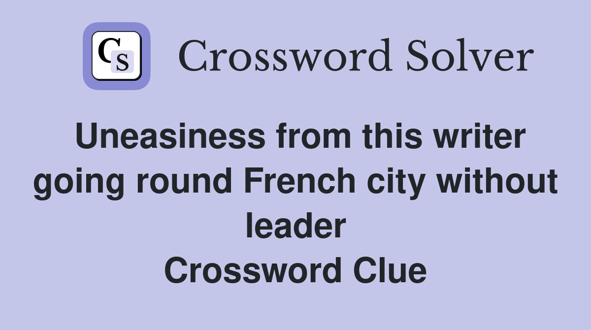 Uneasiness from this writer going round French city without leader Crossword Clue