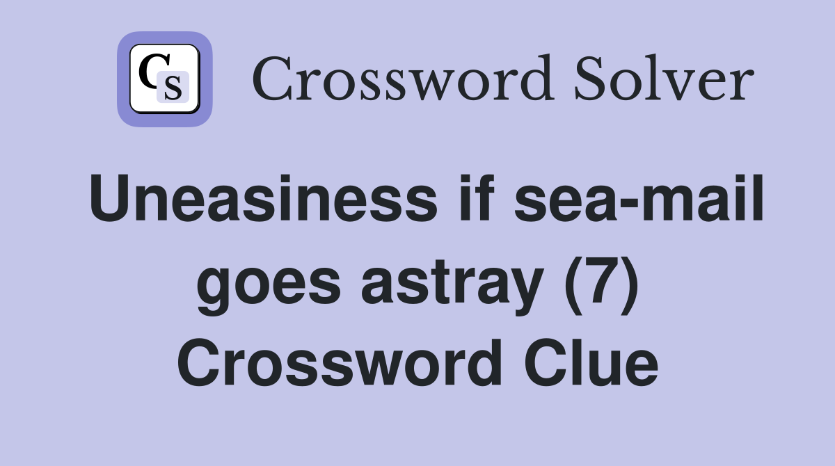 Uneasiness if sea-mail goes astray (7) Crossword Clue
