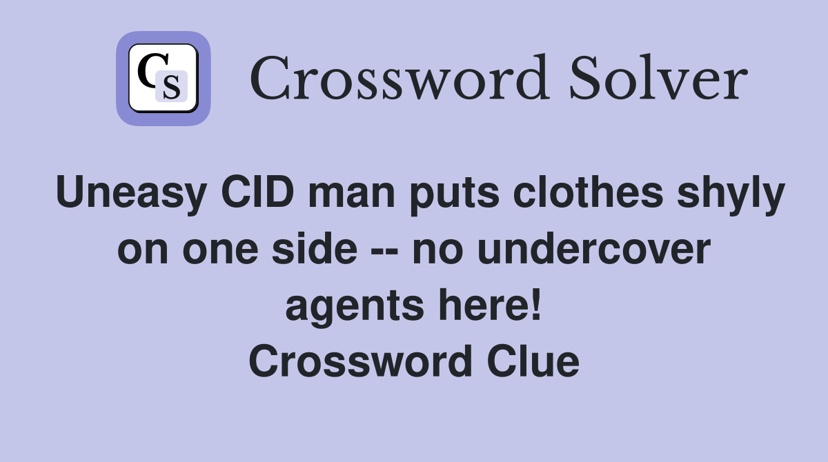 Uneasy CID man puts clothes shyly on one side -- no undercover agents here! Crossword Clue