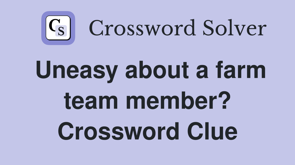 Uneasy about a farm team member? Crossword Clue