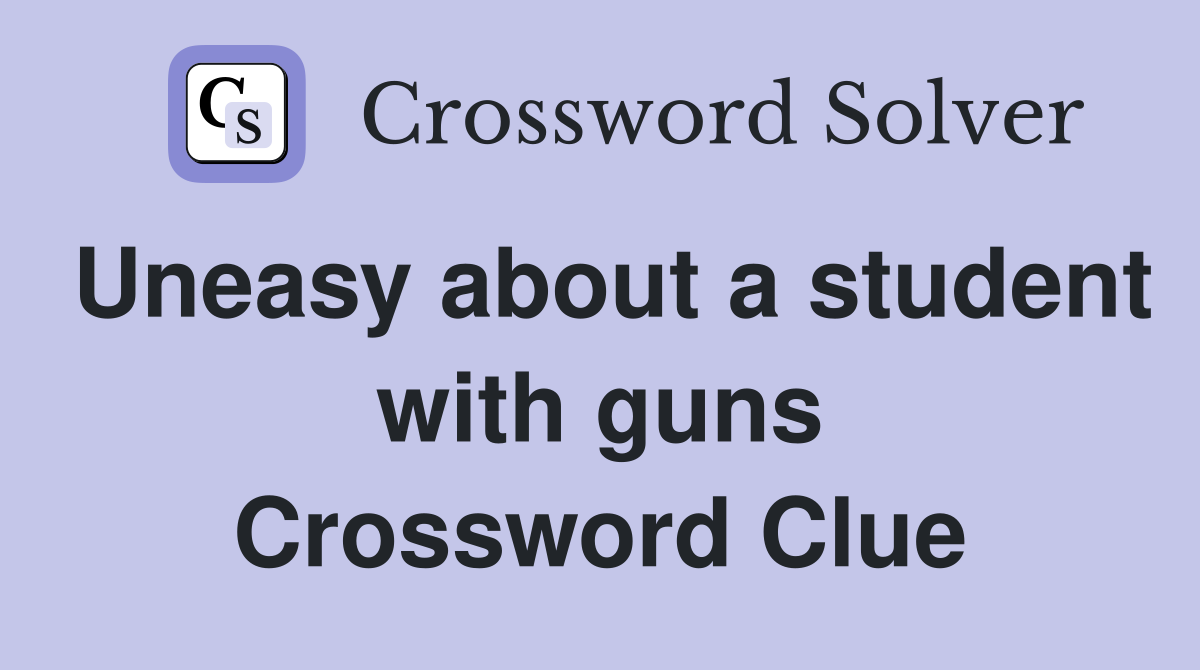 Uneasy about a student with guns Crossword Clue