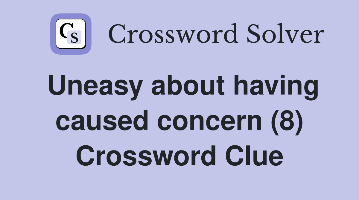 Uneasy about having caused concern (8) Crossword Clue