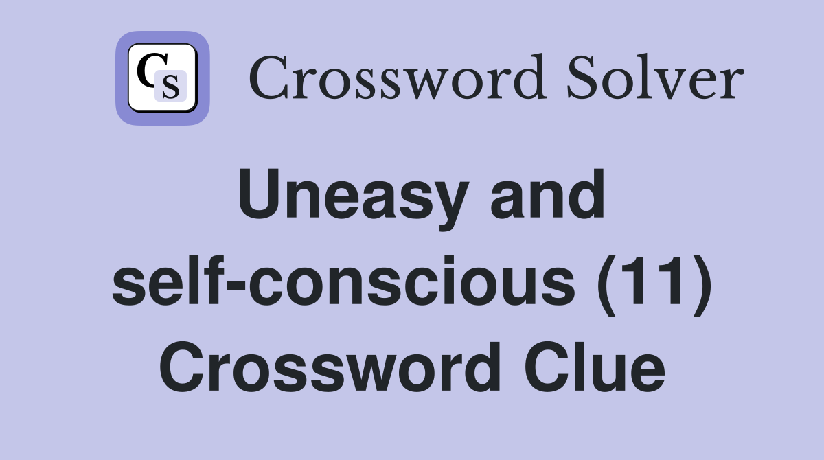 Uneasy and self-conscious (11) Crossword Clue