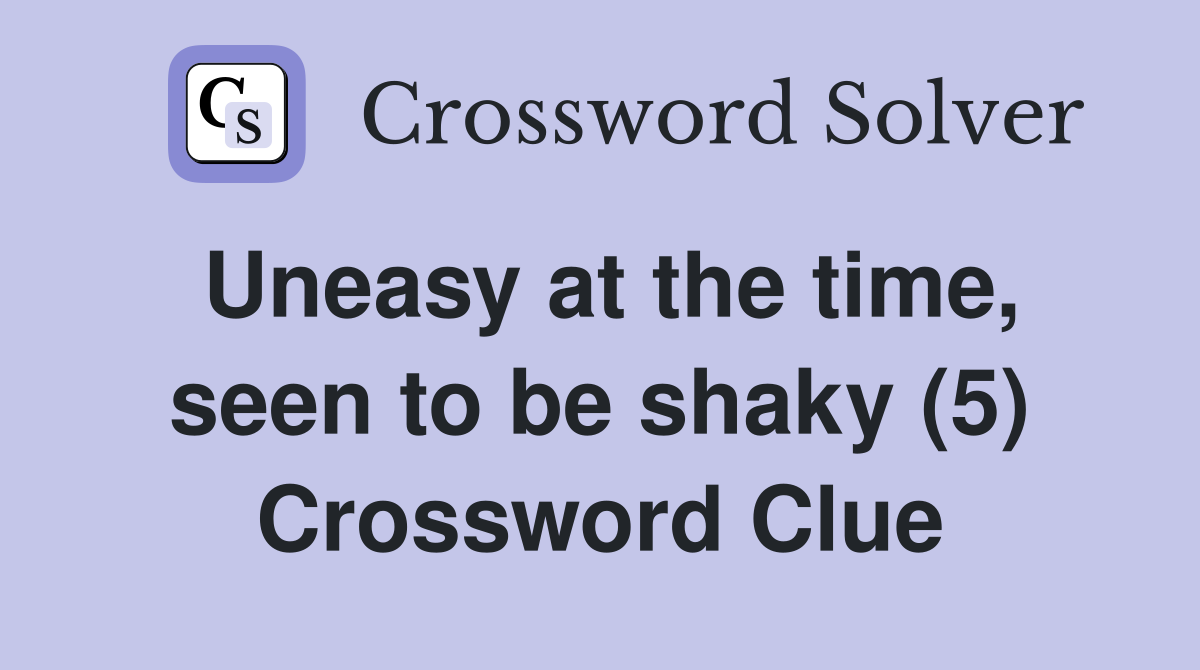 Uneasy at the time, seen to be shaky (5) Crossword Clue
