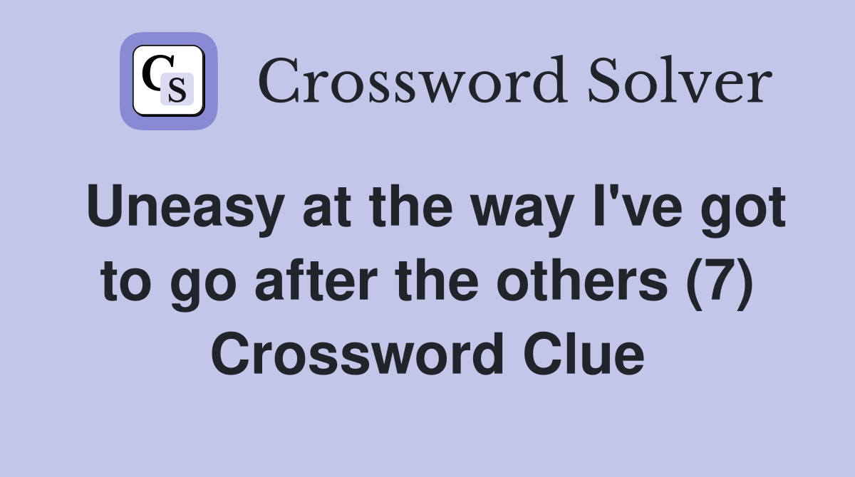 Uneasy at the way I've got to go after the others (7) Crossword Clue