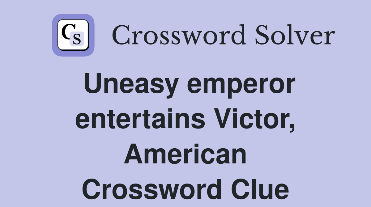 Uneasy emperor entertains Victor, American Crossword Clue