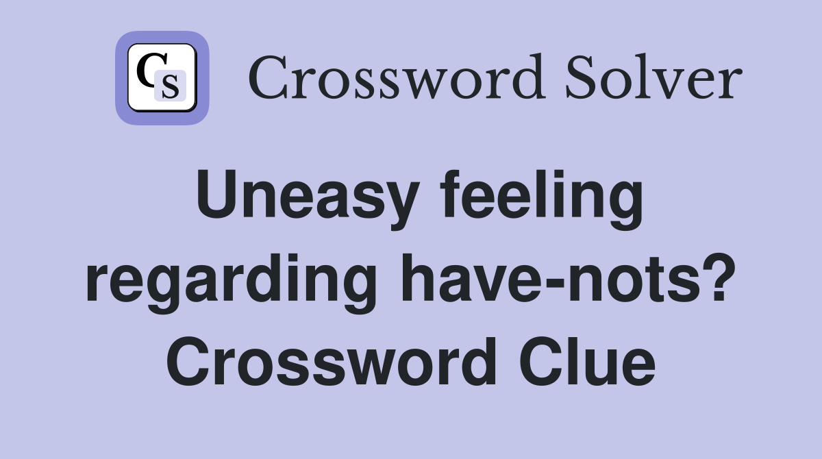 Uneasy feeling regarding have-nots? Crossword Clue