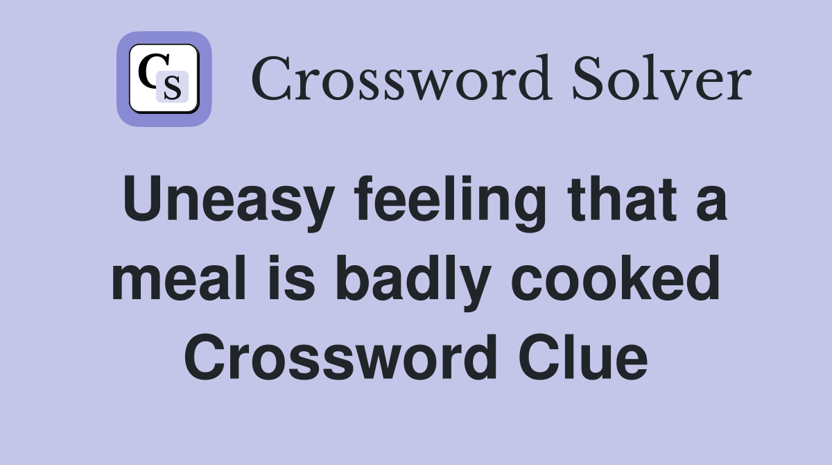 Uneasy feeling that a meal is badly cooked Crossword Clue