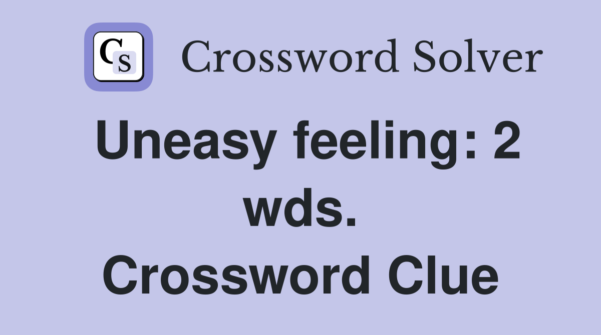 Uneasy feeling: 2 wds. Crossword Clue