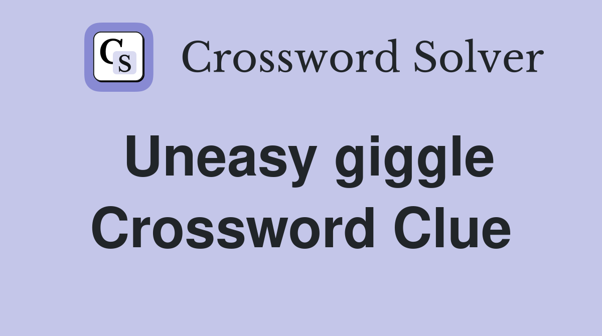 Uneasy giggle Crossword Clue