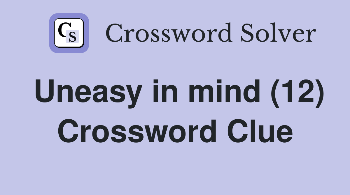 Uneasy in mind (12) Crossword Clue