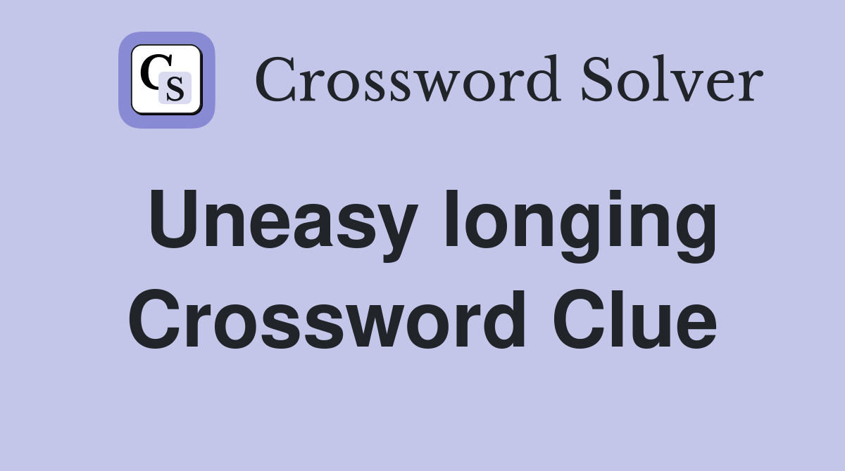 Uneasy longing Crossword Clue