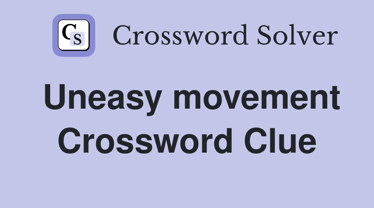 Uneasy movement Crossword Clue