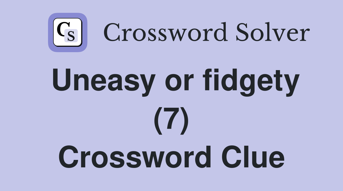 Uneasy or fidgety (7) Crossword Clue