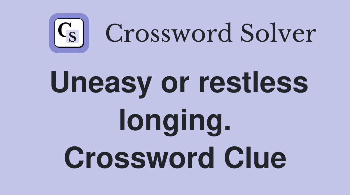 Uneasy or restless longing. Crossword Clue