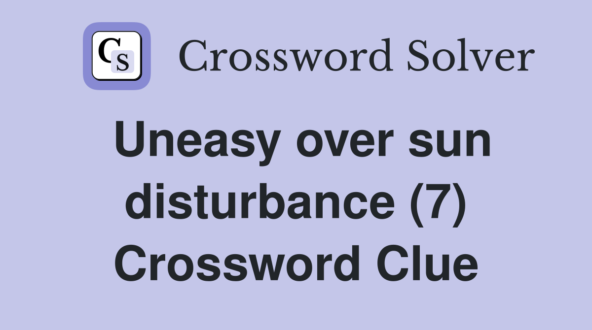 Uneasy over sun disturbance (7) Crossword Clue