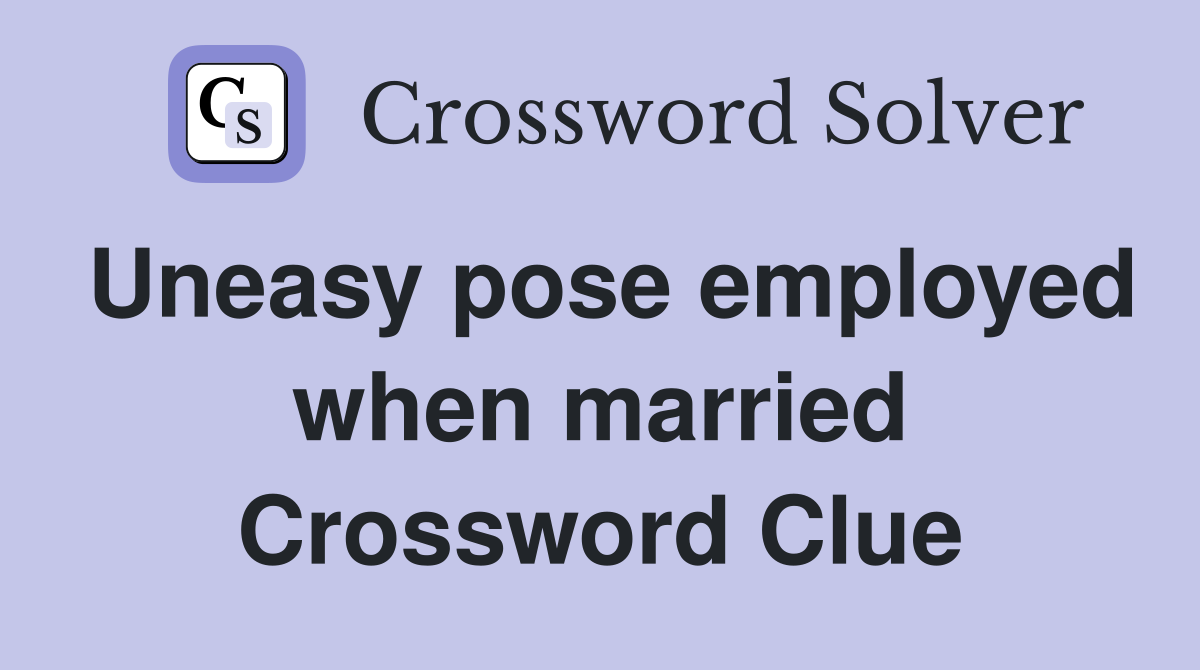 Uneasy pose employed when married Crossword Clue