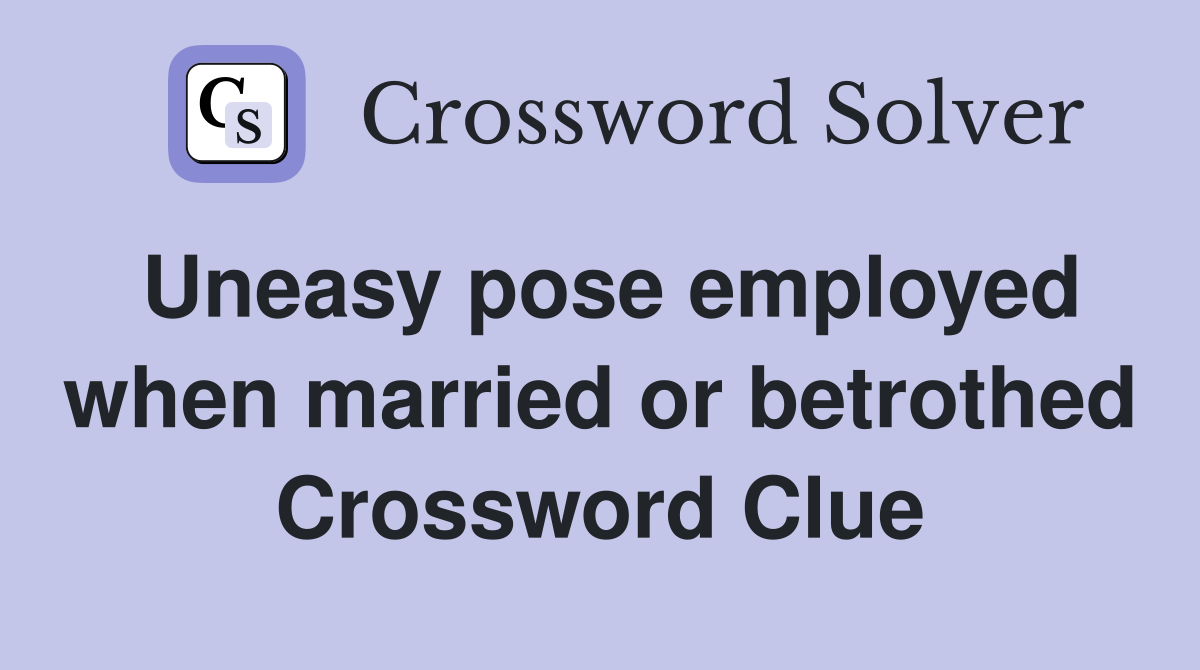 Uneasy pose employed when married or betrothed Crossword Clue