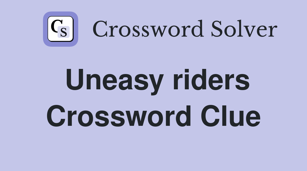 Uneasy riders Crossword Clue