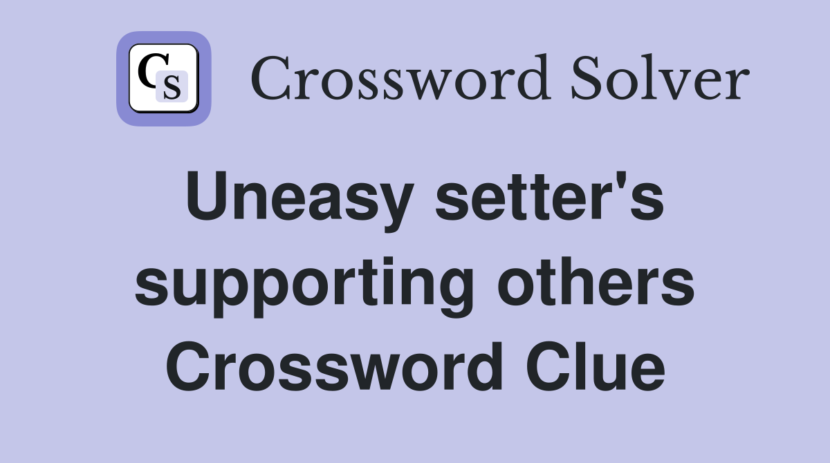 Uneasy setter's supporting others Crossword Clue
