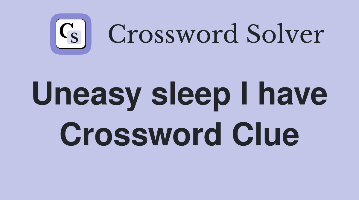 Uneasy sleep I have  Crossword Clue