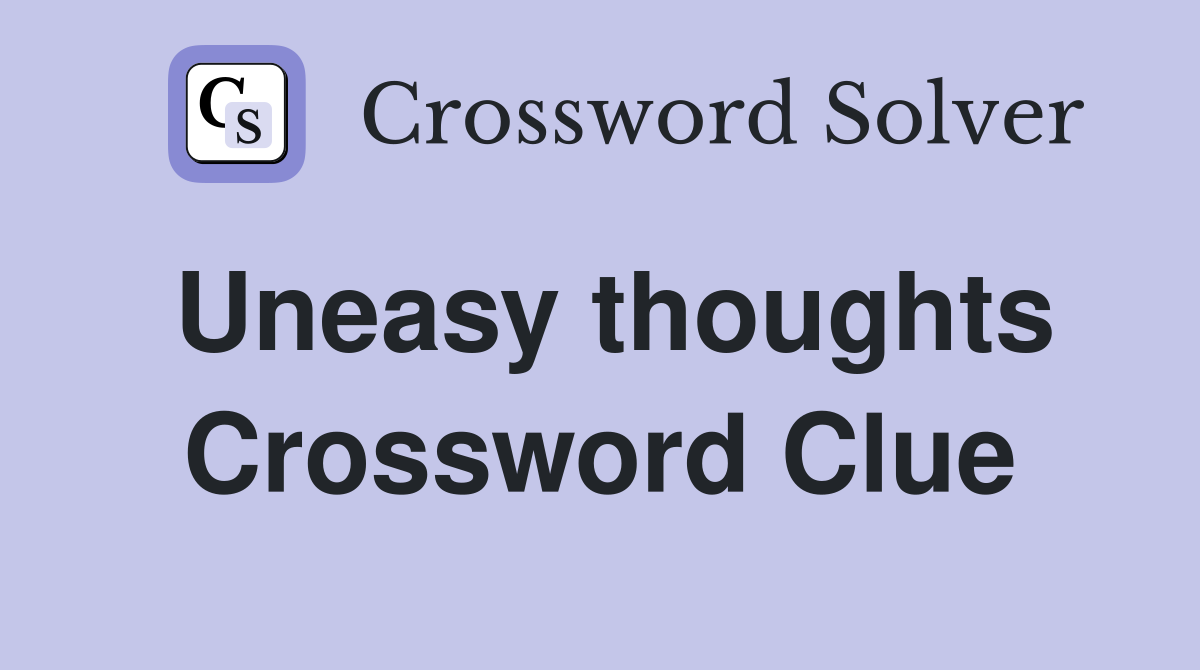 Uneasy thoughts Crossword Clue