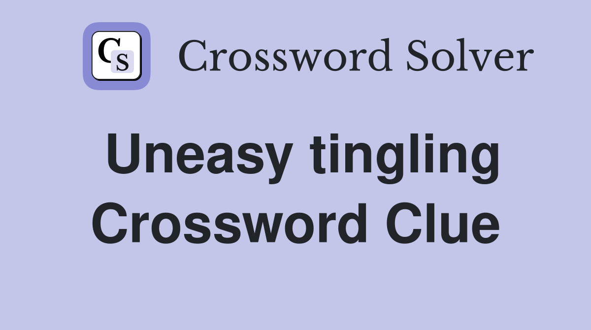 Uneasy tingling Crossword Clue