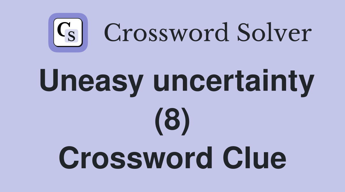 Uneasy uncertainty (8) Crossword Clue