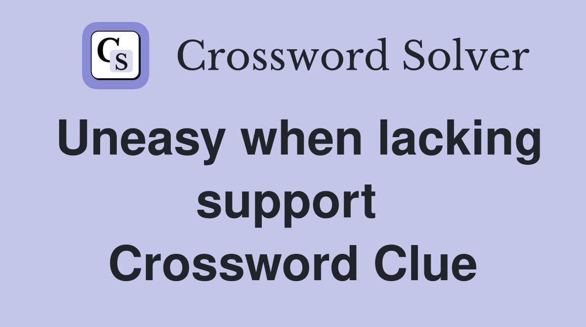 Uneasy when lacking support  Crossword Clue