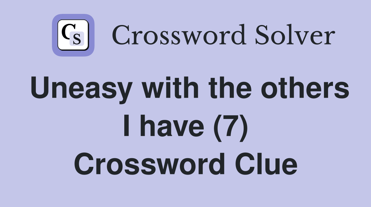 Uneasy with the others I have (7) Crossword Clue