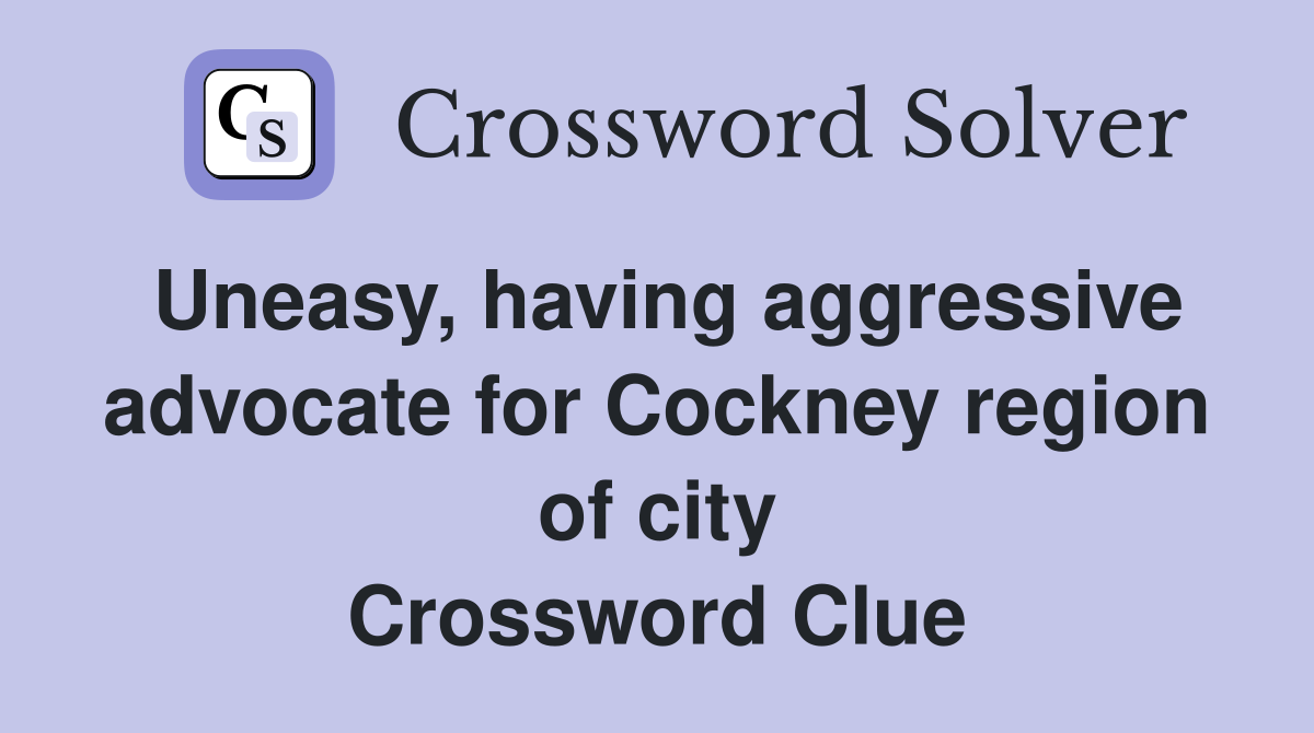 Uneasy, having aggressive advocate for Cockney region of city Crossword Clue