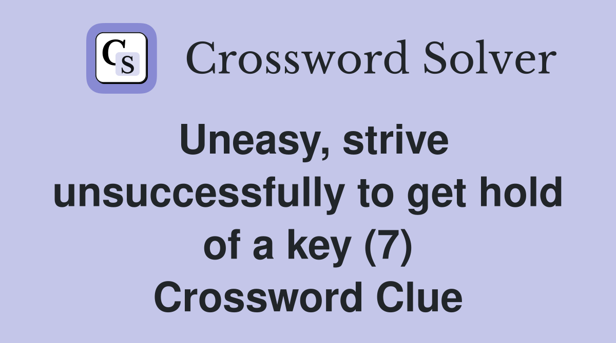 Uneasy, strive unsuccessfully to get hold of a key (7) Crossword Clue
