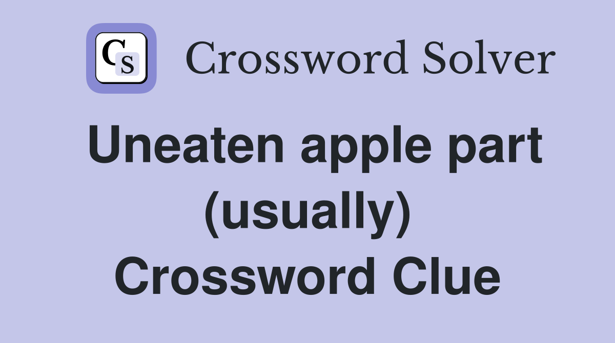Uneaten apple part (usually) Crossword Clue