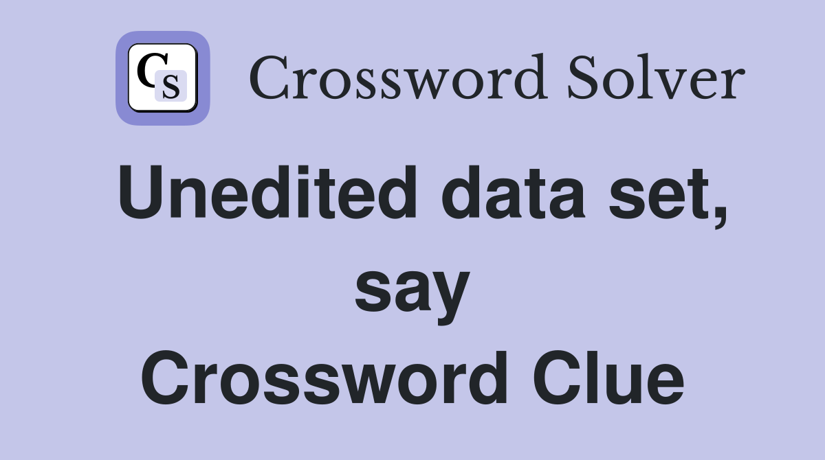Unedited data set, say Crossword Clue